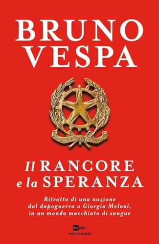 Il rancore e la speranza. Ritratto di una nazione dal dopoguerra a Giorgia Meloni, in un mondo macchiato di sangue (I libri di Bruno Vespa)