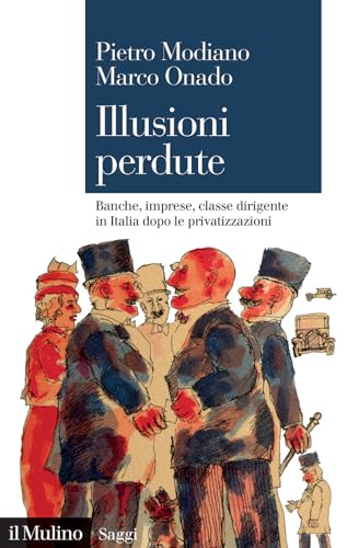 Illusioni perdute. Banche, imprese, classe dirigente in Italia dopo le privatizzazioni (Saggi)