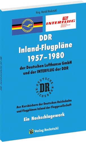 INLAND-FLUGPLÄNE 1957–1980 der Deutschen Lufthansa GmbH der DDR und der INTERFLUG: Ein Nachschlagewerk von Verlag Rockstuhl