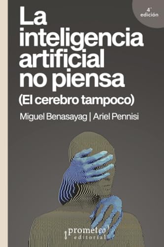 La inteligencia artificial no piensa: (El cerebro tampoco) La inteligencia artificial no piensa: (El cerebro tampoco)