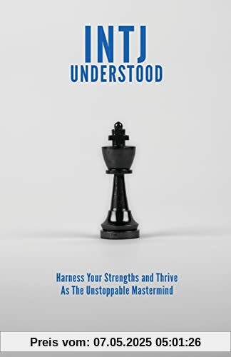INTJ Understood: Harness your Strengths and Thrive as the Unstoppable Mastermind INTJ