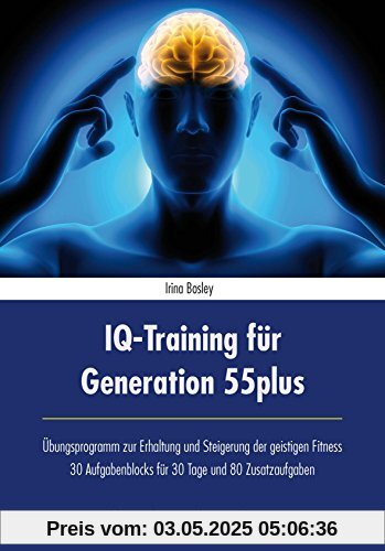 IQ-Training für Generation 55plus: Übungsprogramm zur Erhaltung und Steigerung der geistigen Fitness - 30 Aufgabenblocks für 30 Tage und 80 Zusatzaufgaben