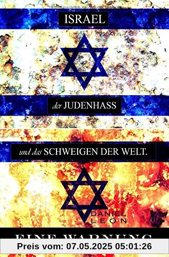 ISRAEL, der JUDENHASS und das SCHWEIGEN DER WELT.: EINE WARNUNG.