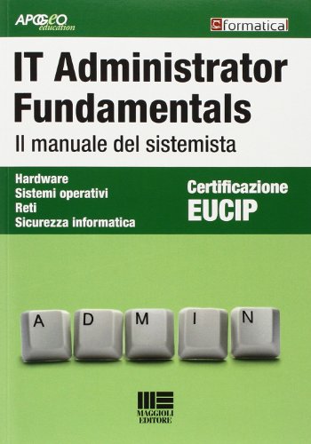 IT Administrator Fundamentals. Il manuale del sistemista IT Administrator Fundamentals. Il manuale del sistemista von Apogeo Education