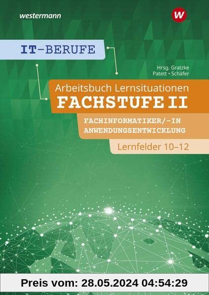 IT-Berufe: Lernsituationen Fachstufe II Fachinformatiker/-in Anwendungsentwicklung, Fachinformatiker/-in Lernfelder 10-12 Arbeitsbuch