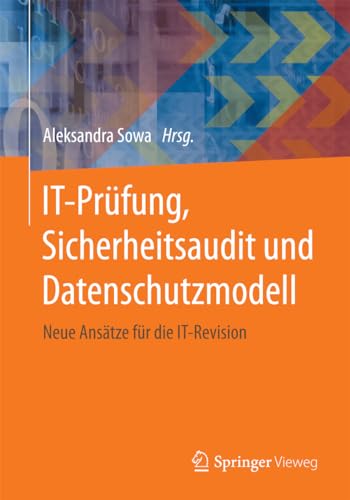 IT-Prüfung, Sicherheitsaudit und Datenschutzmodell: Neue Ansätze für die IT-Revision von Springer Vieweg