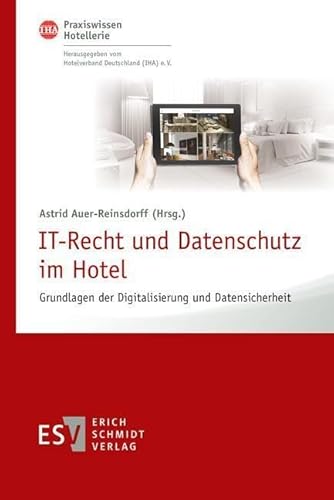 IT-Recht und Datenschutz im Hotel: Grundlagen der Digitalisierung und Datensicherheit (IHA Praxiswissen Hotellerie, Band 3) von Erich Schmidt Verlag GmbH & Co