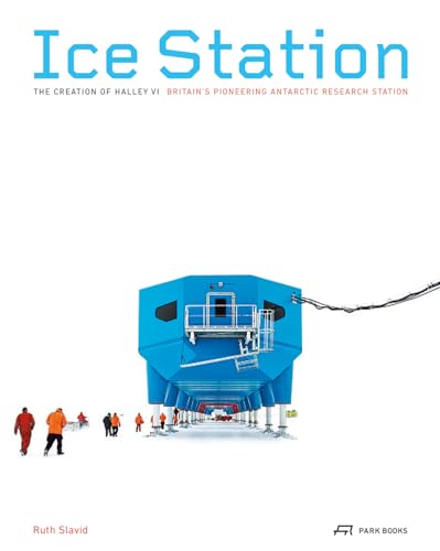Ice Station: The Creation of Halley VI. Britain's Pioneering Antartic Research Station: The Creation of Halley VI. Britain's Pioneering Antarctic Research Station von Park Publishing (WI)