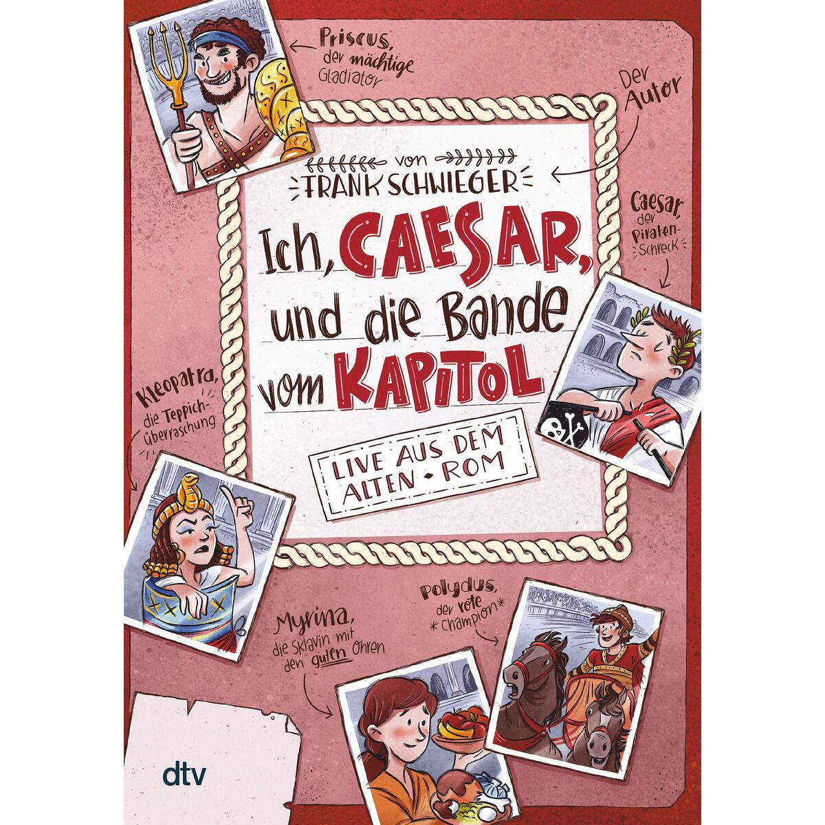 Ich, Caesar, und die Bande vom Kapitol Live aus dem alten Rom Ich, Caesar, und die Bande vom Kapitol Live aus dem alten Rom von dtv Verlagsgesellschaft