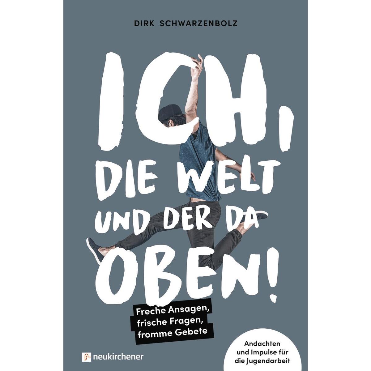 Ich, die Welt und DER da oben! - Freche Ansagen, frische Fragen, fromme Gebete Ich, die Welt und DER da oben! - Freche Ansagen, frische Fragen, fromme Gebete von Neukirchener Verlag