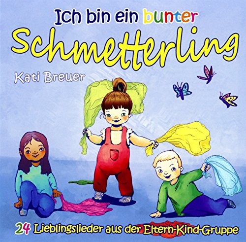 Ich bin ein bunter Schmetterling: 24 Lieblingslieder aus der Eltern-Kind-Gruppe Ich bin ein bunter Schmetterling: 24 Lieblingslieder aus der Eltern-Kind-Gruppe