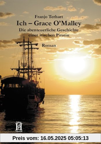 Ich Grace O'Malley: Die abenteuerliche Geschichte einer irischen Piratin