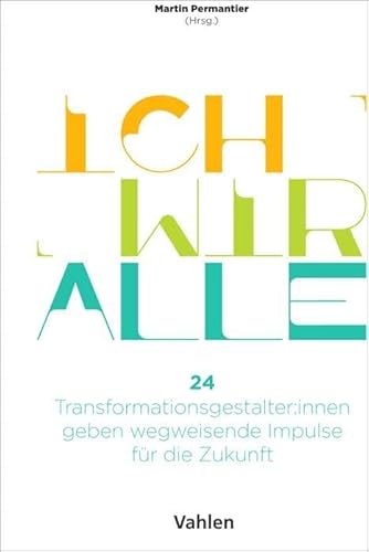 Ich Wir Alle: 24 Transformationsgestalter:innen geben wegweisende Impulse für die Zukunft Ich Wir Alle: 24 Transformationsgestalter:innen geben wegweisende Impulse für die Zukunft von Vahlen Franz GmbH