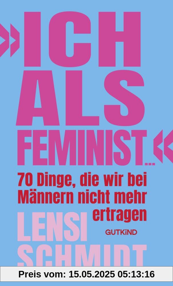 »Ich als Feminist ...«: 70 Dinge, die wir bei Männern nicht mehr ertragen | Bro Culture, Emanzipation und Dating: Das Buch von Influencerin Lensi Schmidt