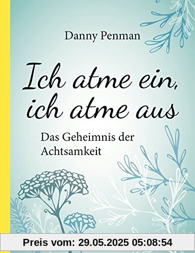 Ich atme ein, ich atme aus: Das Geheimnis der Achtsamkeit Ich atme ein, ich atme aus: Das Geheimnis der Achtsamkeit