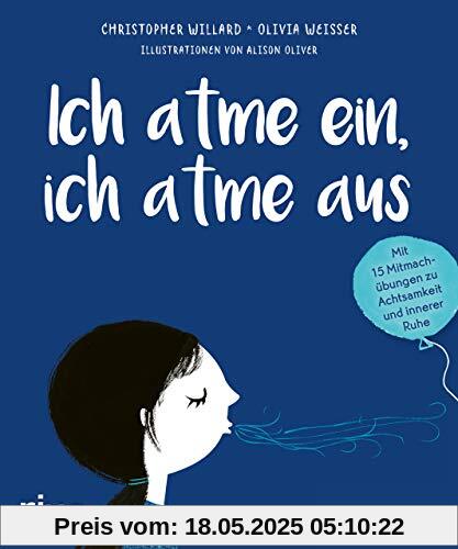 Ich atme ein, ich atme aus: Mit 15 Mitmachübungen zu Achtsamkeit und innerer Ruhe