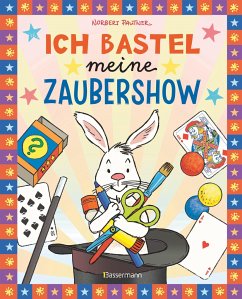 Ich bastel meine Zaubershow - 15 spannende Zaubertricks und Bastelanleitungen für Kinder ab 8 Jahren von Bassermann