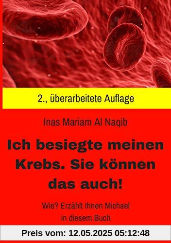 Ich besiegte meinen Krebs. Sie können das auch!: Wie? Erzählt Ihnen Michael in diesem Buch. 11 Jahre sind vergangen. Michael ist krebsfrei! Ich besiegte meinen Krebs. Sie können das auch!: Wie? Erzählt Ihnen Michael in diesem Buch. 11 Jahre sind vergangen. Michael ist krebsfrei!