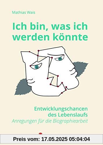 Ich bin, was ich werden könnte: Entwicklungschancen des Lebenslaufs - Anregungen für die Biographiearbeit Ich bin, was ich werden könnte: Entwicklungschancen des Lebenslaufs - Anregungen für die Biographiearbeit