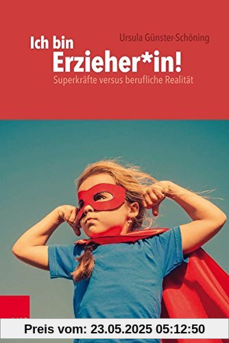 Ich bin Erzieher*in!: Superkräfte versus berufliche Realität (Frühe Bildung und Erziehung)