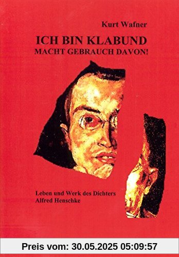 Ich bin Klabund - Macht Gebrauch davon: Leben und Werk des Dichters Alfred Henschke Ich bin Klabund - Macht Gebrauch davon: Leben und Werk des Dichters Alfred Henschke