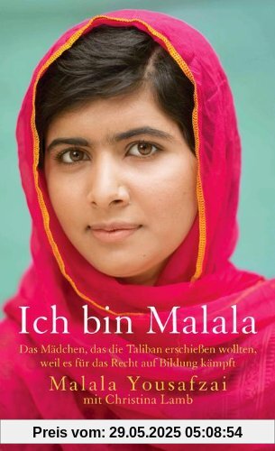 Ich bin Malala: Das Mädchen, das die Taliban erschießen wollten, weil es für das Recht auf Bildung kämpft