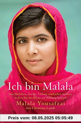 Ich bin Malala: Das Mädchen, das die Taliban erschießen wollten, weil es für das Recht auf Bildung kämpft