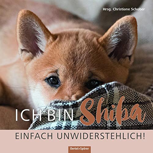 Ich bin Shiba. Einfach unwiderstehlich! Ich bin Shiba. Einfach unwiderstehlich! von Oertel Und Spoerer GmbH