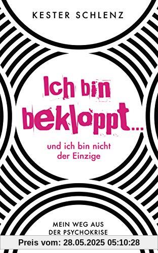 Ich bin bekloppt ... und ich bin nicht der Einzige: Mein Weg aus der Psychokrise