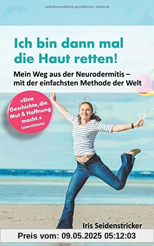 Ich bin dann mal die Haut retten: Mein Weg aus der Neurodermitis - mit der einfachsten Methode der Welt Ich bin dann mal die Haut retten: Mein Weg aus der Neurodermitis - mit der einfachsten Methode der Welt