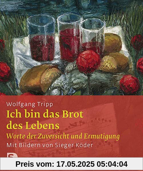 Ich bin das Brot des Lebens: Worte der Zuversicht und Ermutigung. Mit Bildern von Sieger Köder (Sieger Köder Geschenkhefte)