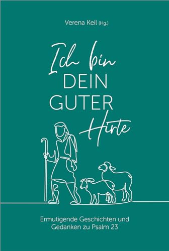 Ich bin dein guter Hirte: Ermutigende Geschichten und Gedanken zu Psalm 23 von Gerth Medien GmbH