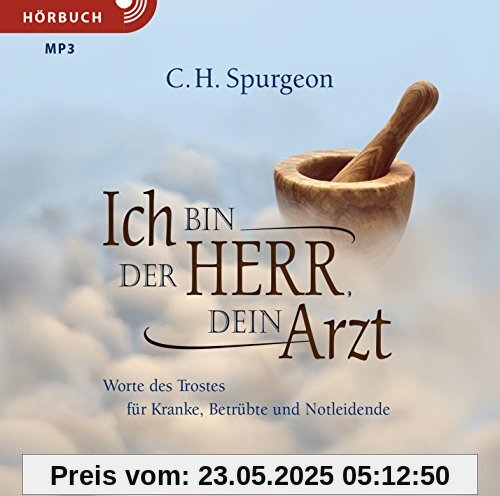 Ich bin der Herr, dein Arzt (Hörbuch): Worte des Trostes für Kranke, Betrübte und Notleidende
