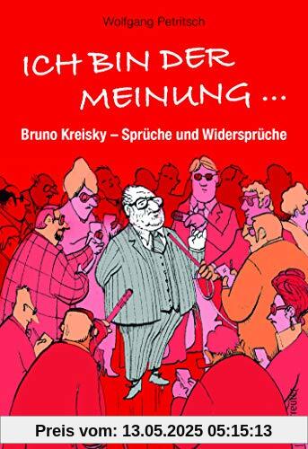 Ich bin der Meinung ...: Bruno Kreisky - Sprüche und Widersprüche