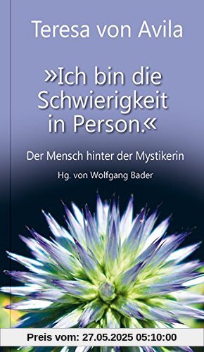 Ich bin die Schwierigkeit in Person.: Der Mensch hinter der Mystikerin (Spiritualität)