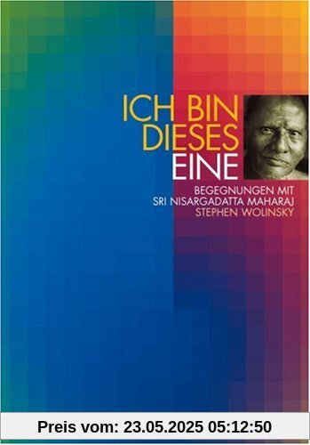 Ich bin dieses Eine: Begegnungen mit Sri Nisargadatta Maharaj