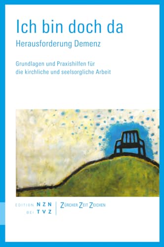 Ich bin doch da: Herausforderung Demenz. Grundlagen und Praxishilfen für die kirchliche und seelsorgliche Arbeit (Zürcher Zeitzeichen) von Theologischer Verlag Zürich