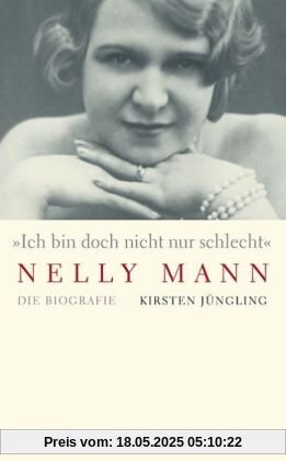 »Ich bin doch nicht nur schlecht« Nelly Mann: Die Biografie