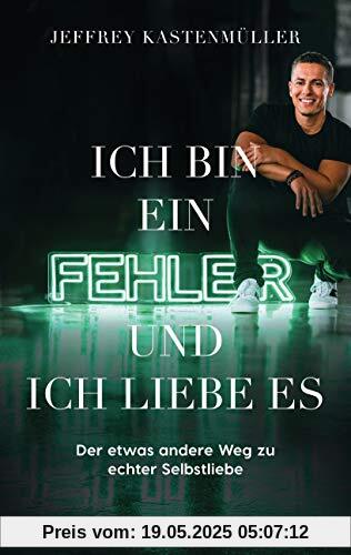 Ich bin ein Fehler, und ich liebe es: Der etwas andere Weg zu echter Selbstliebe