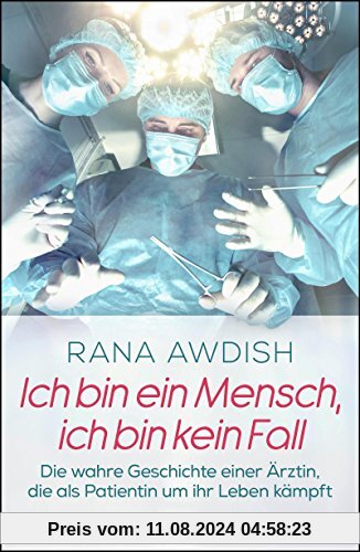 Ich bin ein Mensch, ich bin kein Fall: Die wahre Geschichte einer Ärztin, die als Patientin um ihr Leben kämpft