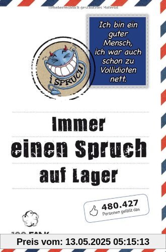 Ich bin ein guter Mensch, ich war auch schon zu Vollidioten nett!: Immer einen Spruch auf Lager Ich bin ein guter Mensch, ich war auch schon zu Vollidioten nett!: Immer einen Spruch auf Lager