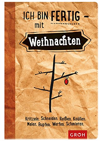 Ich bin fertig - mit Weihnachten: Kritzeln. Schneiden. Reißen. Knüllen. Malen. Rupfen. Werfen. Schmieren.