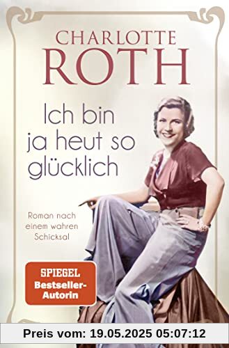 Ich bin ja heut so glücklich: Roman nach einem wahren Schicksal | SPIEGEL Bestseller-Autorin