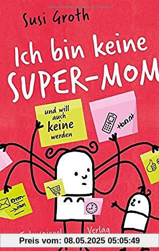 Ich bin keine Super-Mom und will auch keine werden Ich bin keine Super-Mom und will auch keine werden