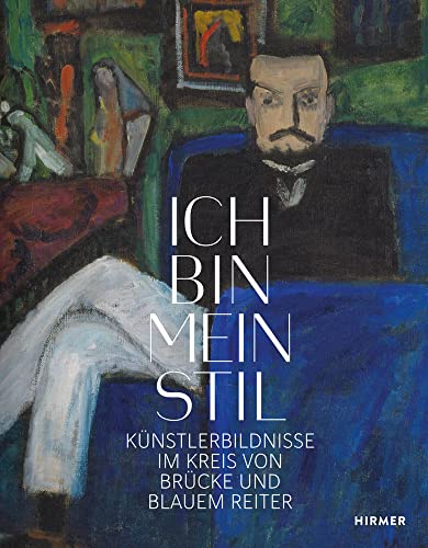 Ich bin mein Stil: Künstlerbildnisse im Kreis von Brücke und Blauem Reiter von Hirmer Verlag GmbH