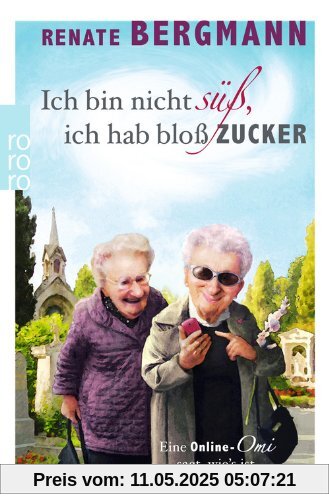 Ich bin nicht süß, ich hab bloß Zucker: Eine Online-Omi sagt, wie's ist Ich bin nicht süß, ich hab bloß Zucker: Eine Online-Omi sagt, wie's ist