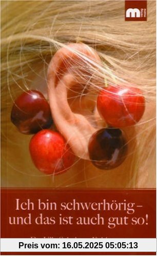 Ich bin schwerhörig - und das ist auch gut so! Ich bin schwerhörig - und das ist auch gut so!