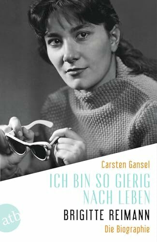 Ich bin so gierig nach Leben ? Brigitte Reimann: Die Biographie