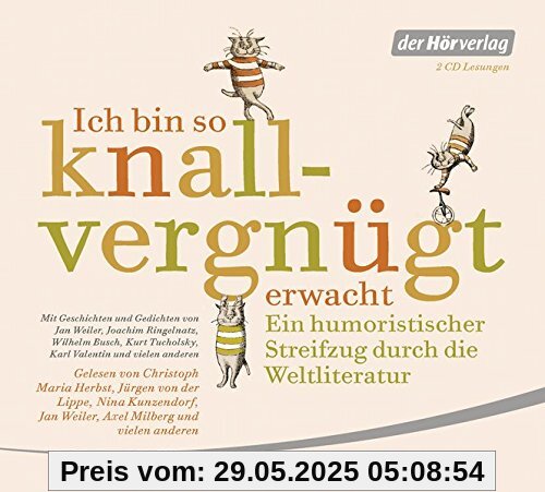 Ich bin so knallvergnügt erwacht: Ein humoristischer Streifzug durch die Weltliteratur - Mit Geschichten und Gedichten von Jan Weiler, Joachim ... Tucholsky, Karl Valentin und vielen anderen