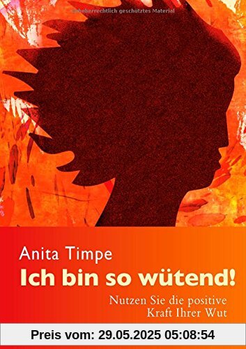Ich bin so wütend!: Nutzen Sie die positive Kraft Ihrer Wut
